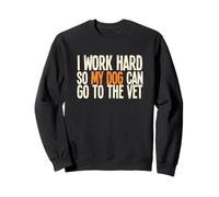 Funny Work Hard So My Dog Can Go To The Vet Sweatshirt