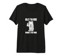 Funny Work Joke Office Humor Okay I'm Here Where's The Work Premium T-Shirt