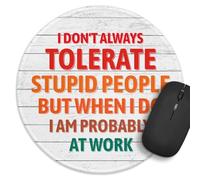 Funny Work Round Mouse Pad，I Don't Always Tolerate Stupid People Mouse Pad，Stitched Edge Non-Slip Rubber Base，Home Office Decor Desk Accessories, for Coworker Friend Boss Work Gifts