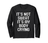 Funny Workout Motivational It's Not Sweat My Body Is Crying Long Sleeve T-Shirt