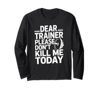 Funny Workout Saying Dear Trainer Please Don't Kill Me Today Long Sleeve T-Shirt