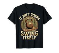 Funny Workout Shirts Kettlebell It Ain't Gonna Swing Itself T-Shirt