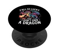 Funny Y’all So Lucky I Don’t Own A Dragon Saying Humor PopSockets Adhesive PopGrip