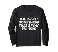 Funny You Broke Something That’s Why I’m Here Mechanic Long Sleeve T-Shirt