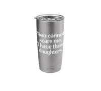 Funny You Cannot Scare Me I Have Three Daughters | Sarcastic Stainless Steel Insulated Tumbler