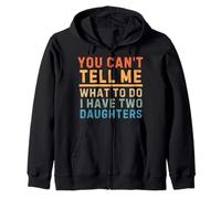 Funny You Can't Tell Me What to Do I Have Two Daughters Dad Zip Hoodie