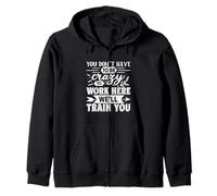 Funny You Don't Have To Be Crazy To Work Here We'll Train Zip Hoodie