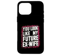 Funny You Look Like My Future Ex-Wife Playful Humor Cute Case for iPhone 16 Pro Max