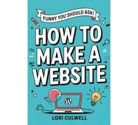 Funny You Should Ask: How to Make a Website: The 100% Not Boring Guide to Setting Up Your Website with Wordpress (Funny You Should Ask: Breaking Down Internet Marketing, Publishing, SEO and More)