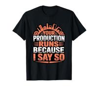 Funny Your Production Runs Because I Say So Millwright Power T-Shirt