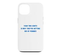 Funny Your Two Cents Is Why They're Getting Rid Of Pennies Case for iPhone 13
