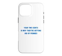 Funny Your Two Cents Is Why They're Getting Rid Of Pennies Case for iPhone 16 Pro Max
