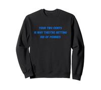 Funny Your Two Cents Is Why They're Getting Rid Of Pennies Sweatshirt