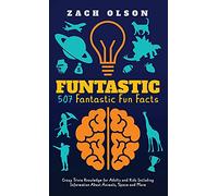 Funtastic! 507 Fantastic Fun Facts: Crazy Trivia Knowledge for Kids and Adults Including Information About Animals, Space and More