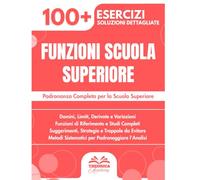Funzioni scuola superiore: Oltre 100 Esercizi con Soluzioni Dettagliate per Padroneggiare l'Analisi Matematica