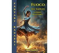 Fuoco nel Sangue la Danza della Fenice: Azione e mistero in un Fantasy World: scopri il potere luce del Fuoco e il Segreto di chi sono rimasti intrappolati nella storia del bullismo