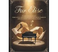 Fur Elise Piano Sheet Music Three Levels from Beginner to Advanced Complete Arrangements for Classical Piano