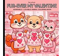FUR-EVER MY VALENTINE: ADORABLE + LOVABLE ANIMAL COLORING BOOK