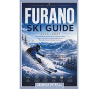 Furano Ski Guide 2026-2027: A Hokkaido Winter Planner for Lift Tickets, Trail Maps, Powder Snow, Where to Stay, Mountain Access, Family Adventures & Curated Itineraries (Peak Ski Travel Guides)