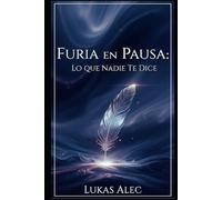 Furia en Pausa: Lo que Nadie Te Dice (Domina Tu Ira y Tus Emociones)