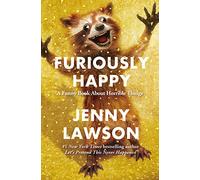 Furiously Happy: A Funny Book about Horrible Things