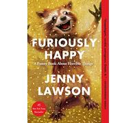 Furiously Happy: A Funny Book about Horrible Things