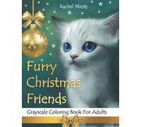 Furry Christmas Friends - Grayscale Coloring Book for Adults: Cute Kittens & Fluffy Friends, Seasonal Winter Noel, Holiday Designs, Xmas Cards Style, 25 X2 Tones per Image
