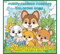 FURRY FRIENDS FOREVER COLORING BOOK: ADORABLE ANIMALS FOR RELAXATION AND FUN PERFECT FOR KIDS & ADULTS