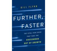 Further, Faster: The Vital Few Steps That Take the Guesswork out of Growth