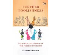 Further Foolishness: Sketches And Satires On The Follies Of The Day