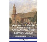 Further Genealogical Notes on the Tyrrell-Terrell Family: of Virginia and Its English and Norman-French Progenitors