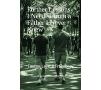 Further Lessons I Needed from a Father I Never Knew: Energy, Love, & Frequency