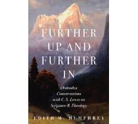 Further Up Further In: Orthodox Conversations with C. S. Lewis on Scripture and Theology