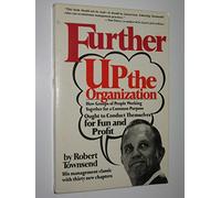 Further up the Organization: How Groups of People Working Together for a Common Purpose Ought to Conduct Themselves for Fun and Profit