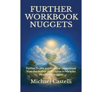 Further Workbook Nuggets: Further Truths and Practical Suggestions from the Author of A Course in Miracles Workbook Nuggets