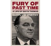 Fury of Past Time: A Life of Gwyn Thomas (Modern Wales)