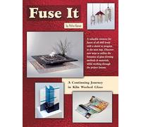 Fuse It: A Continuing Journey in Kiln Worked Glass