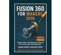 Fusion 360 for Makers 2026: Design, Model, and Build Real Projects with 3D CAD, CAM, and Simulation (The Complete CAD Learning Series)