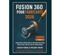 Fusion 360 pour les créateurs 2026: Concevez, modélisez et réalisez des projets concrets grâce à la CAO 3D, la FAO et la simulation.
