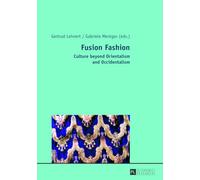 Fusion Fashion: Culture beyond Orientalism and Occidentalism