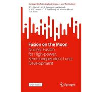 Fusion on the Moon: Nuclear Fusion for High-power, Semi-independent Lunar Development (SpringerBriefs in Applied Sciences and Technology)