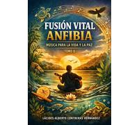 FUSIÓN VITAL ANFIBIA: Música para la vida y la paz: Tomo 0 - El inicio de una obra transformadora