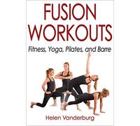 Fusion Workouts: Fitness, Yoga, Pilates, and Barre