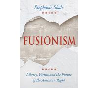 Fusionism : Liberty, Virtue, and the Future of the American Right