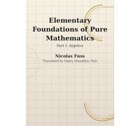 Fuss: Foundations of Pure Mathematics - Part I, Algebra: The Algebra Course Euler’s Assistant Wrote for Imperial Russia - First Complete English ... 42 (Russian Math Classics - English Editions)