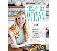 Fuss-Free Vegan: 101 Everyday Comfort Food Favorites, Veganized