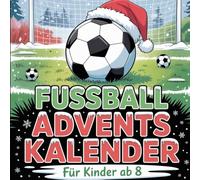 Fussball Adventskalender für Kinder ab 8: 24 Tage Fußballspaß mit Fakten, Quiz & unnützem Wissen - Das perfekte Geschenk für kleine Kicker