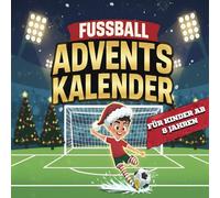 Fussball Adventskalender für Kinder ab 8 Jahren: 25 Tage voller Rätsel, Quiz, Fußball-Übungen und kreativer Aufgaben - Das perfekte Adventsgeschenk für junge Fussballfans