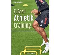 Fußball Athletiktraining: Fitness für Fußballer. 100 Übungen und Trainingspläne. Für Amateur- und Profi-Sport: Steigerung der körperlichen Leistungsfähigkeit. Handbuch für Fußballtrainer.