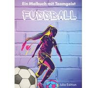 Fussball - Ein Malbuch mit Teamgeist: Coole Ausmalmotive für fußballbegeisterte Mädchen und Frauen - Porträts, Spielszenen, Jubelmomente & mehr